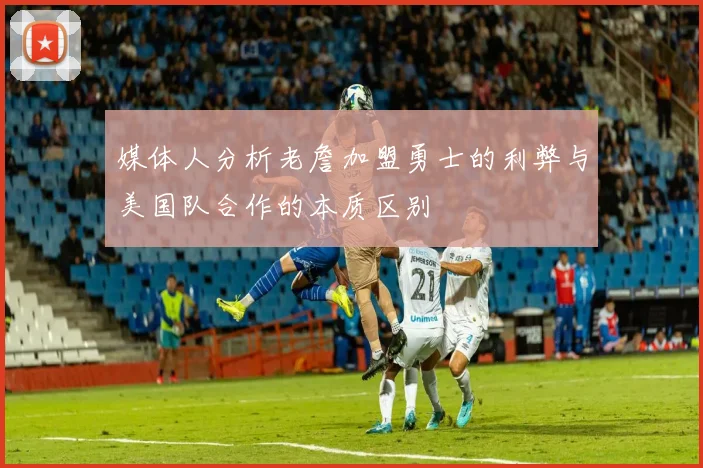 媒体人分析老詹加盟勇士的利弊与美国队合作的本质区别